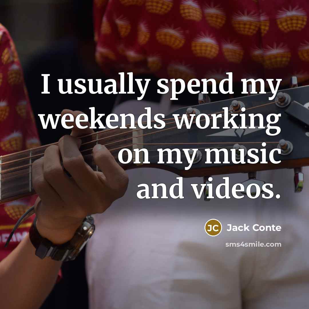 “I usually spend my weekends working on my music and videos.” quote by Jack Conte