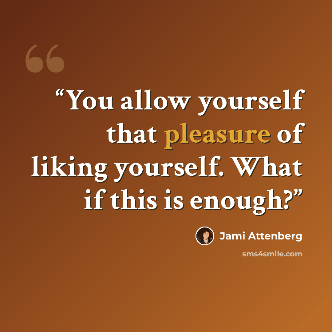 “You allow yourself that pleasure of liking yourself. What if this is enough?” quote by Jami Attenberg