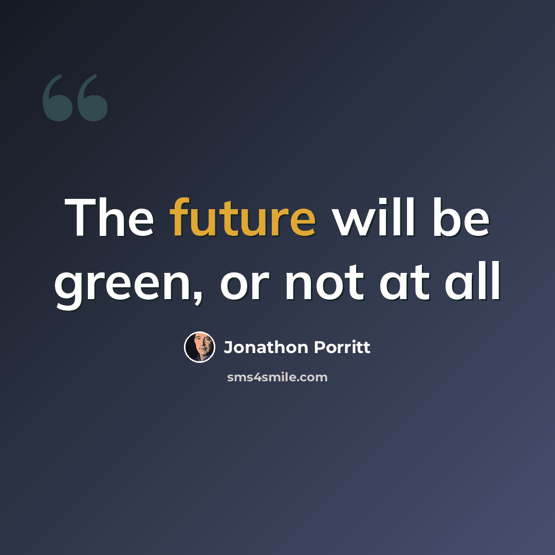 “The future will be green, or not at all” quote by Jonathon Porritt