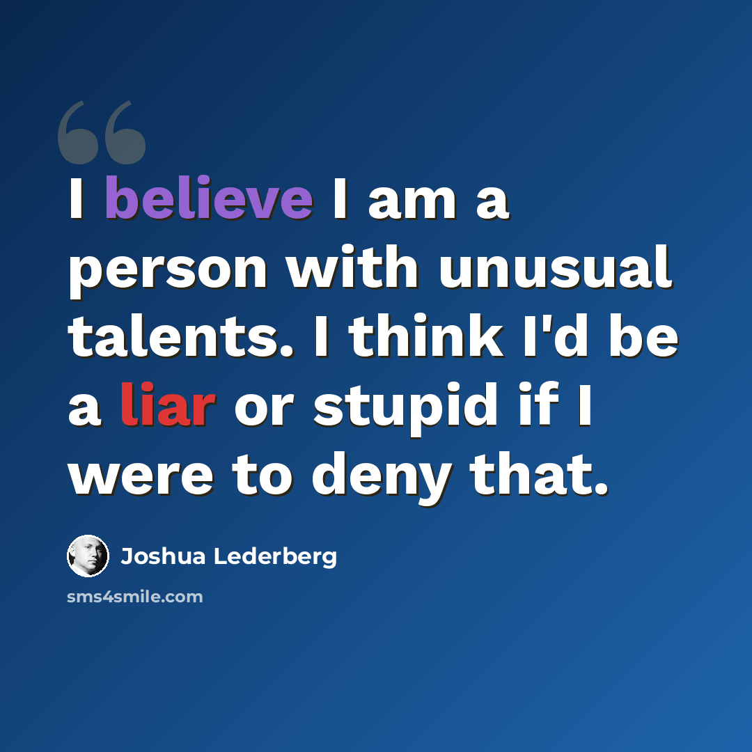 “I believe I am a person with unusual talents. I think I'd be a liar or stupid if I were to deny that.” quote by Joshua Lederberg