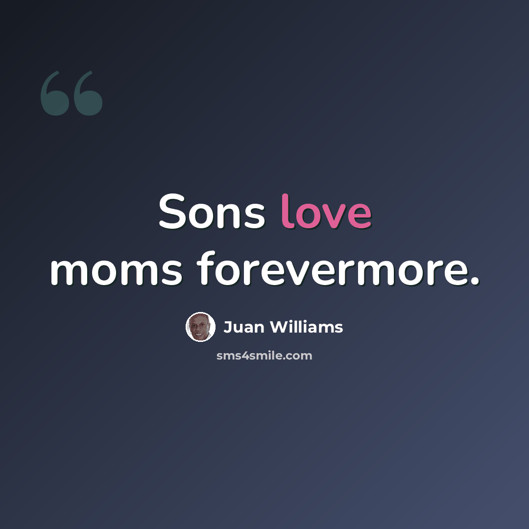 “Sons love moms forevermore.” quote by Juan Williams