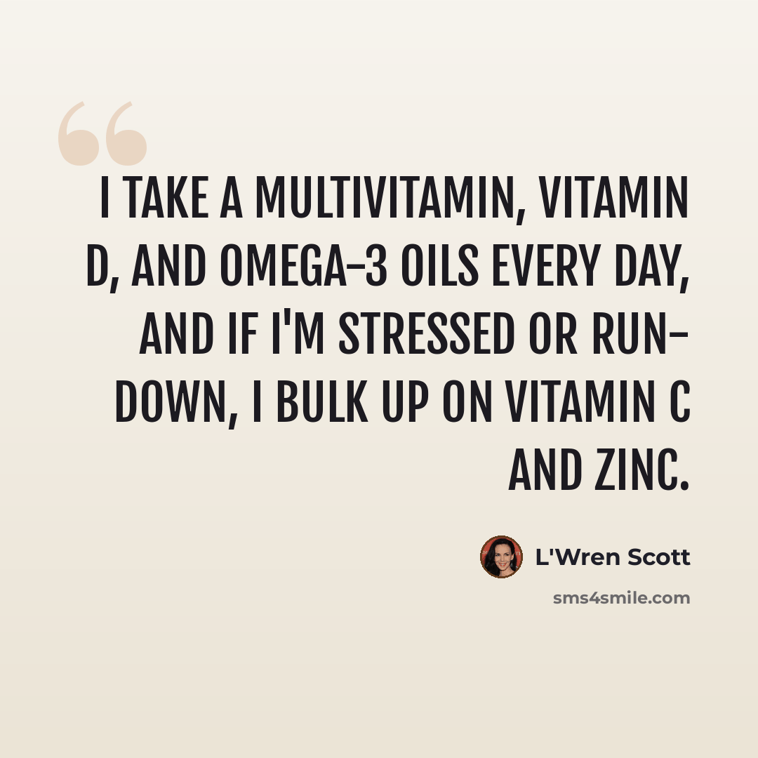 “I take a multivitamin, vitamin D, and omega-3 oils every day, and if I'm stressed or run- down, I bulk up on vitamin C and zinc.” quote by L'Wren Scott