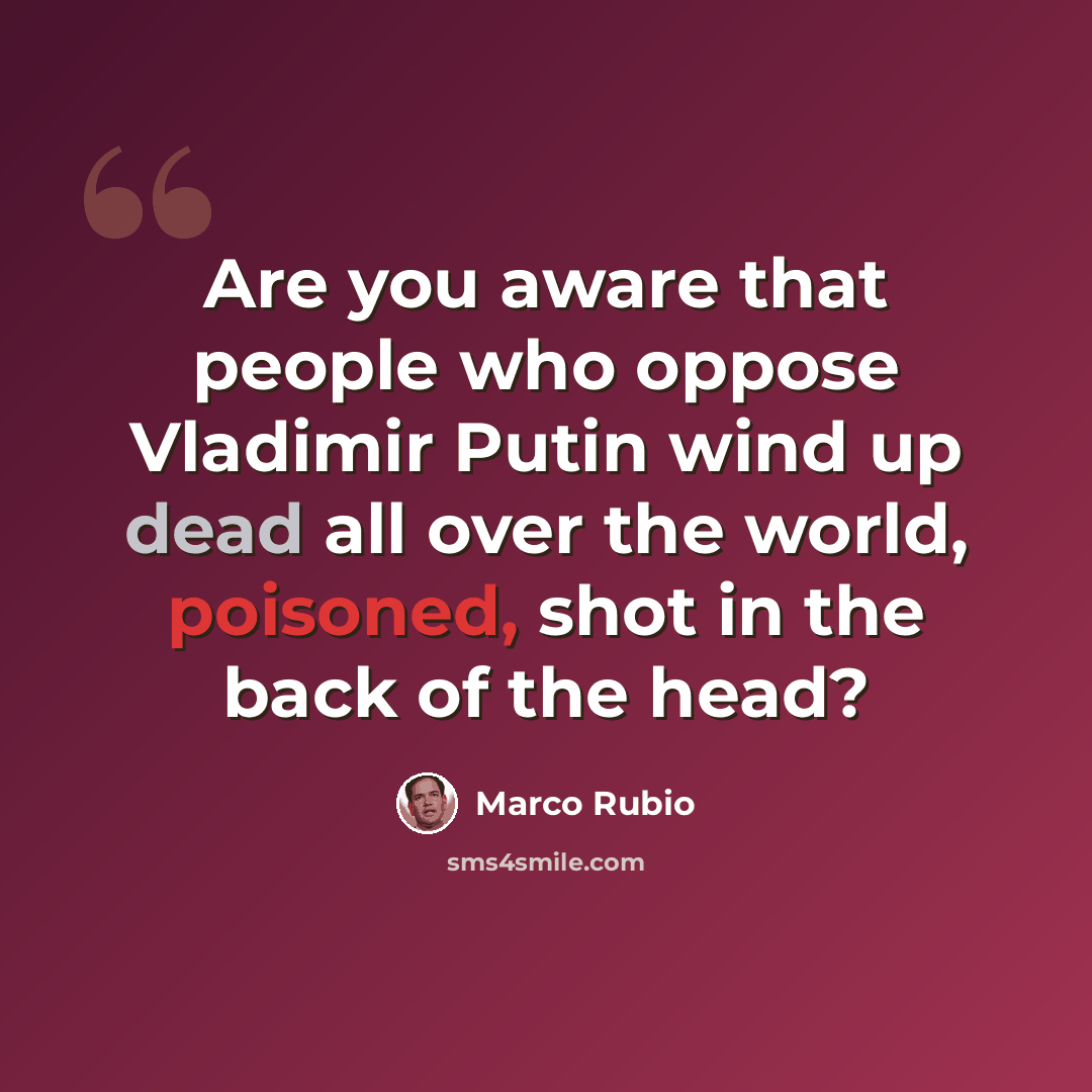 “Are you aware that people who oppose Vladimir Putin wind up dead all over the world, poisoned, shot in the back of the head?” quote by Marco Rubio