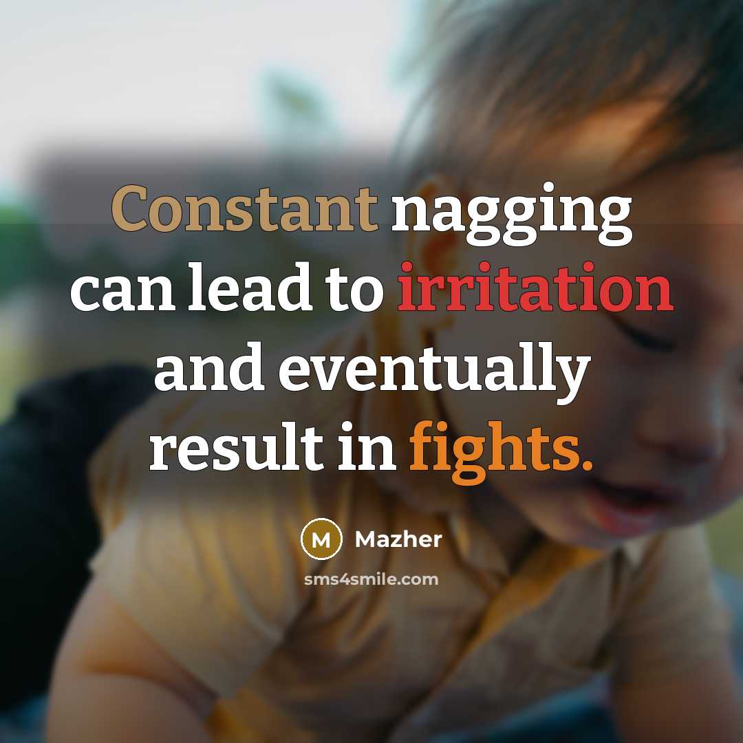 “Constant nagging can lead to irritation and eventually result in fights.” quote by Mazher