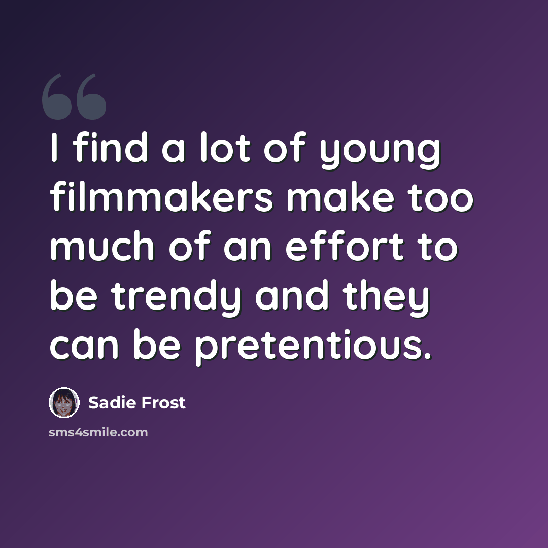 “I find a lot of young filmmakers make too much of an effort to be trendy and they can be pretentious.” quote by Sadie Frost