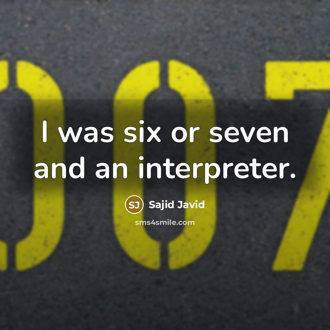“I was six or seven and an interpreter.” quote by Sajid Javid