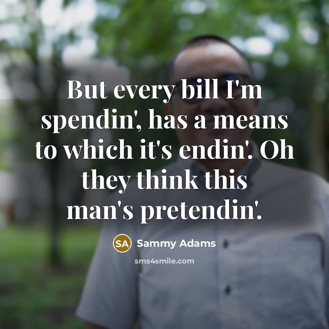 “But every bill I'm spendin', has a means to which it's endin'. Oh they think this man's pretendin'.” quote by Sammy Adams