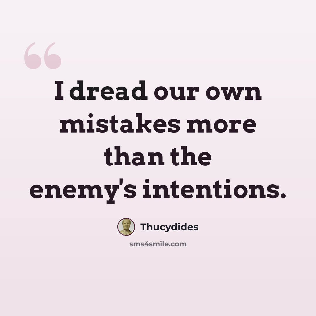 “I dread our own mistakes more than the enemy's intentions.” quote by Thucydides