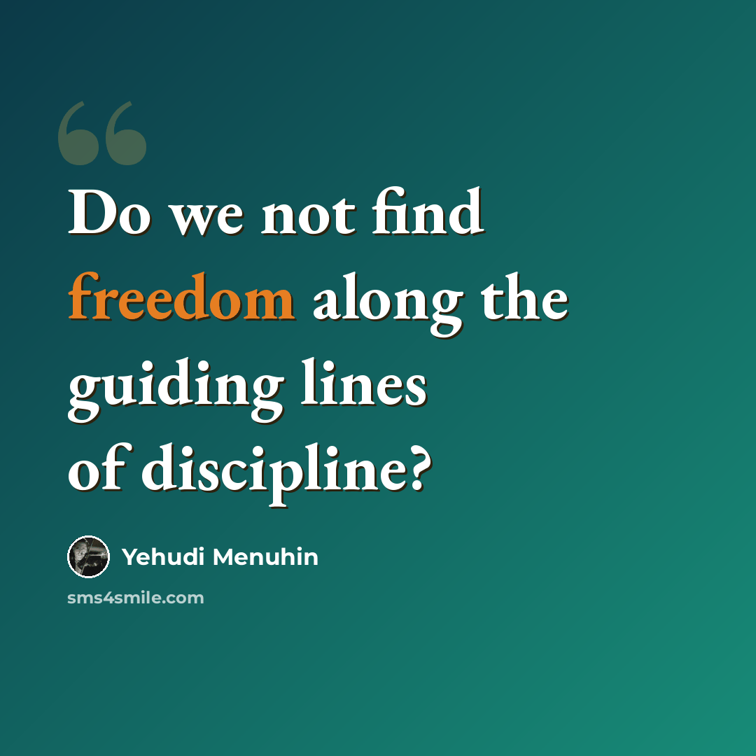 “Do we not find freedom along the guiding lines of discipline?” quote by Yehudi Menuhin