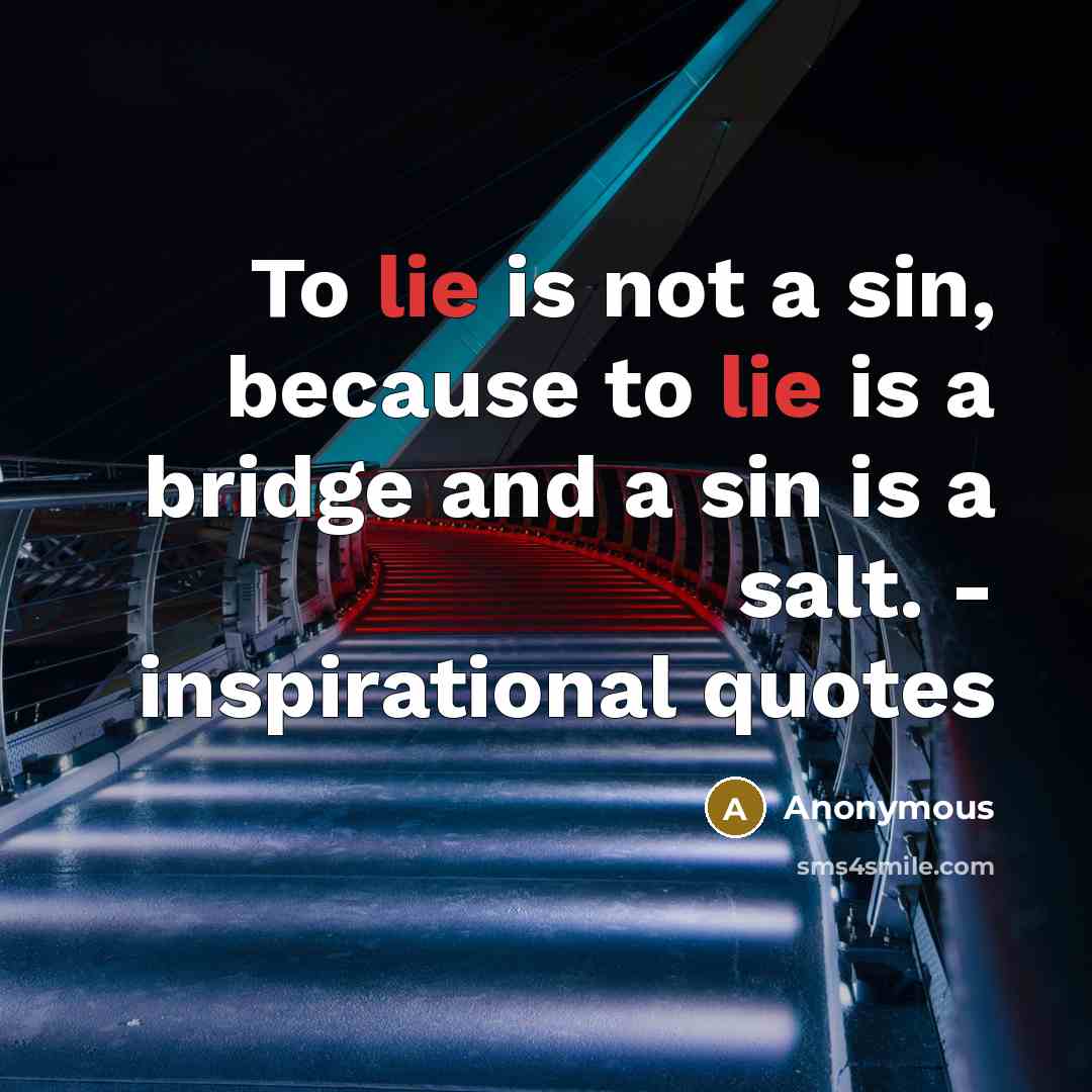 “To lie is not a sin, because to lie is a bridge and a sin is a salt. - inspirational quotes” quote by Anonymous