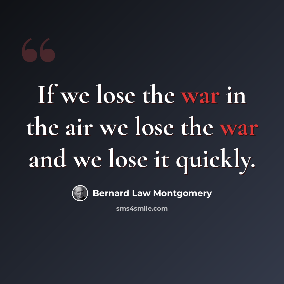 “If we lose the war in the air we lose the war and we lose it quickly.” quote by Bernard Law Montgomery