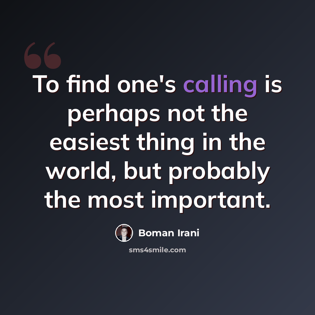 “To find one's calling is perhaps not the easiest thing in the world, but probably the most important.” quote by Boman Irani