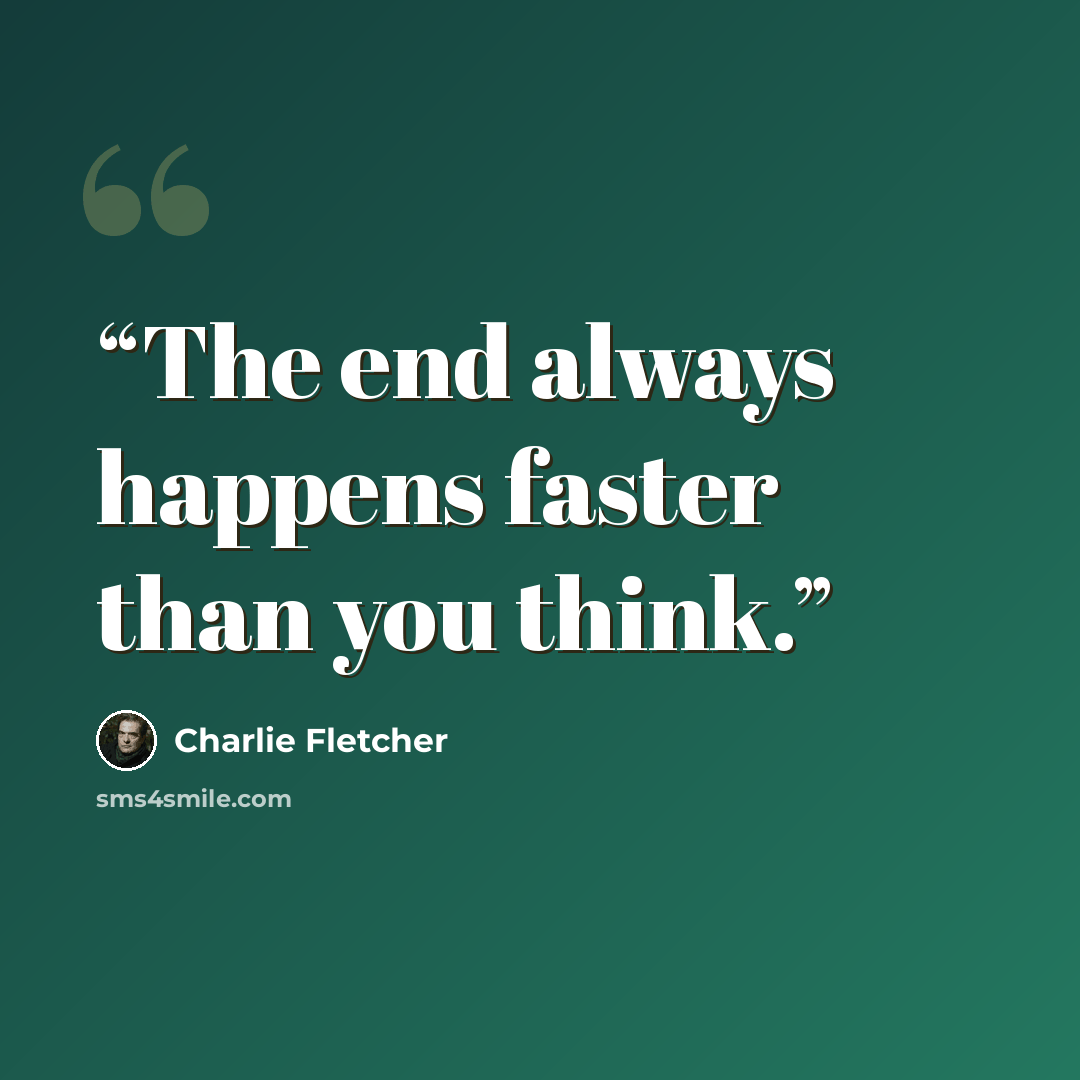 “The end always happens faster than you think.” quote by Charlie Fletcher
