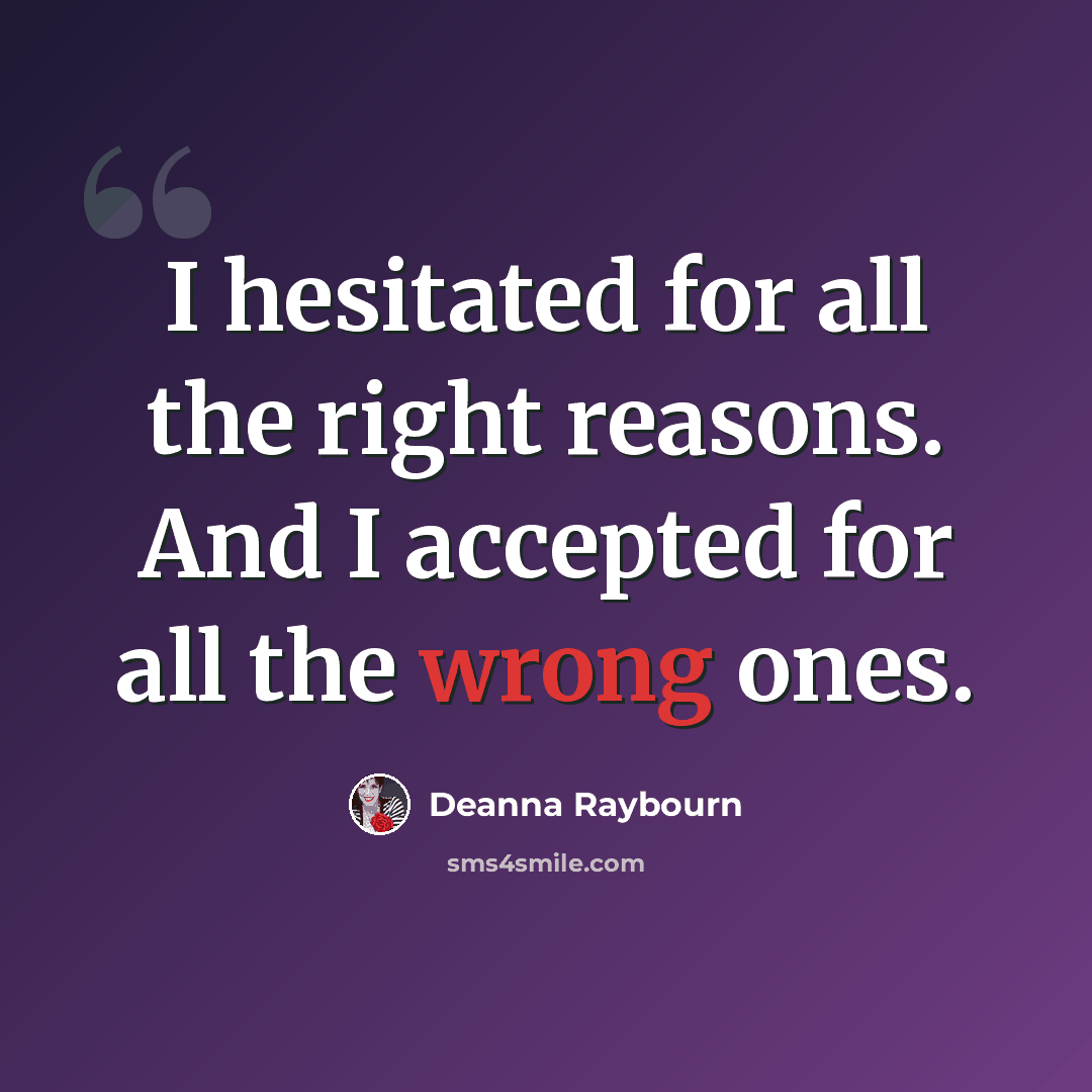 “I hesitated for all the right reasons. And I accepted for all the wrong ones.” quote by Deanna Raybourn