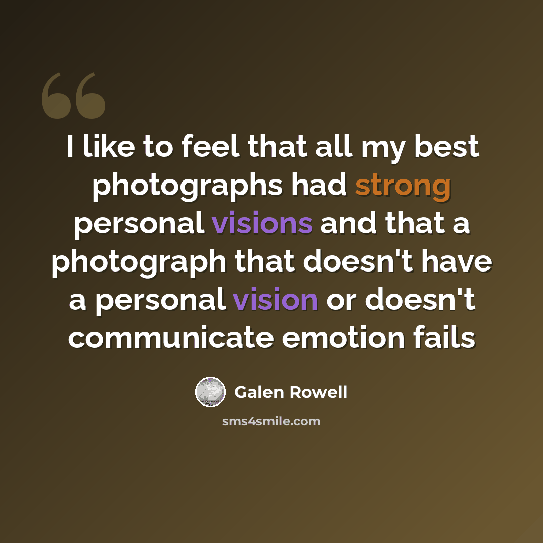 “I like to feel that all my best photographs had strong personal visions and that a photograph that doesn't have a personal vision or doesn't communicate emotion fails” quote by Galen Rowell