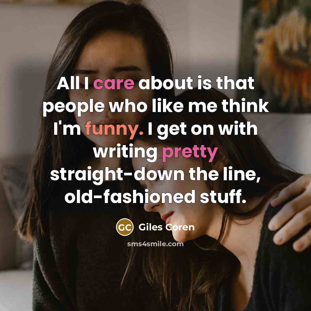 “All I care about is that people who like me think I'm funny. I get on with writing pretty straight-down the line, old-fashioned stuff.” quote by Giles Coren