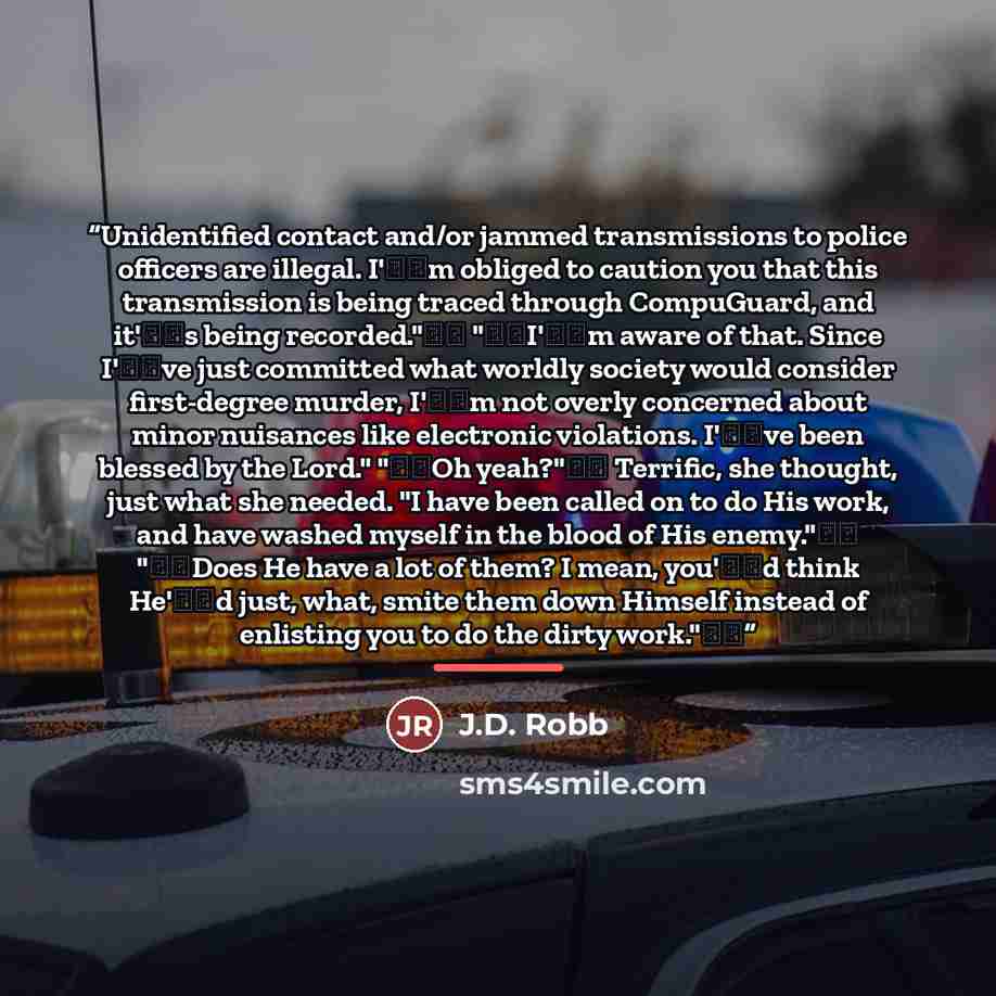 “Unidentified contact and/or jammed transmissions to police officers are illegal. I'��m obliged to caution you that this transmission is being traced through CompuGuard, and it'��s being recorded."�� "��I'��m aware of that. Since I'��ve just committed what worldly society would consider…” quote by J.D. Robb