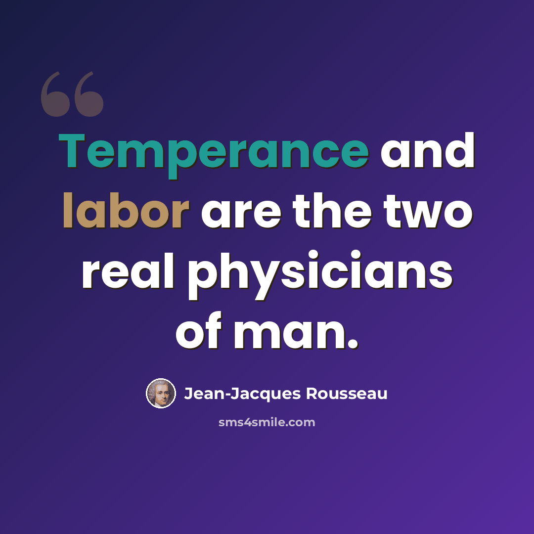 “Temperance and labor are the two real physicians of man.” quote by Jean-Jacques Rousseau