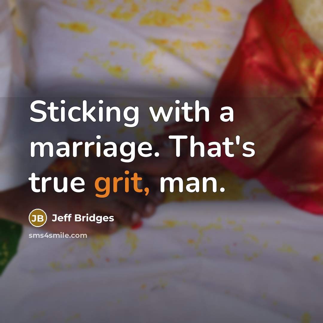 “Sticking with a marriage. That's true grit, man.” quote by Jeff Bridges