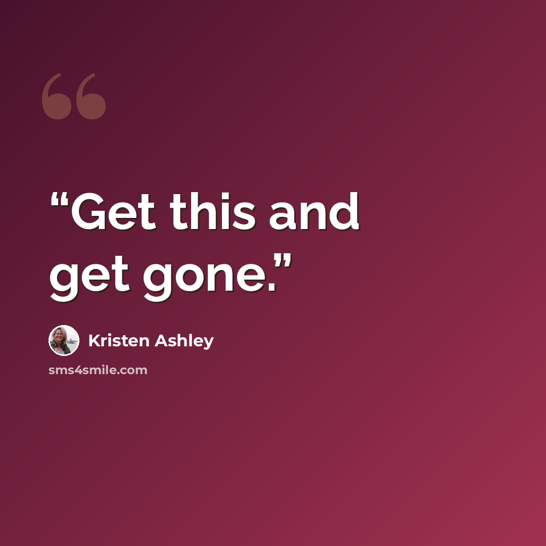 “Get this and get gone.” quote by Kristen Ashley