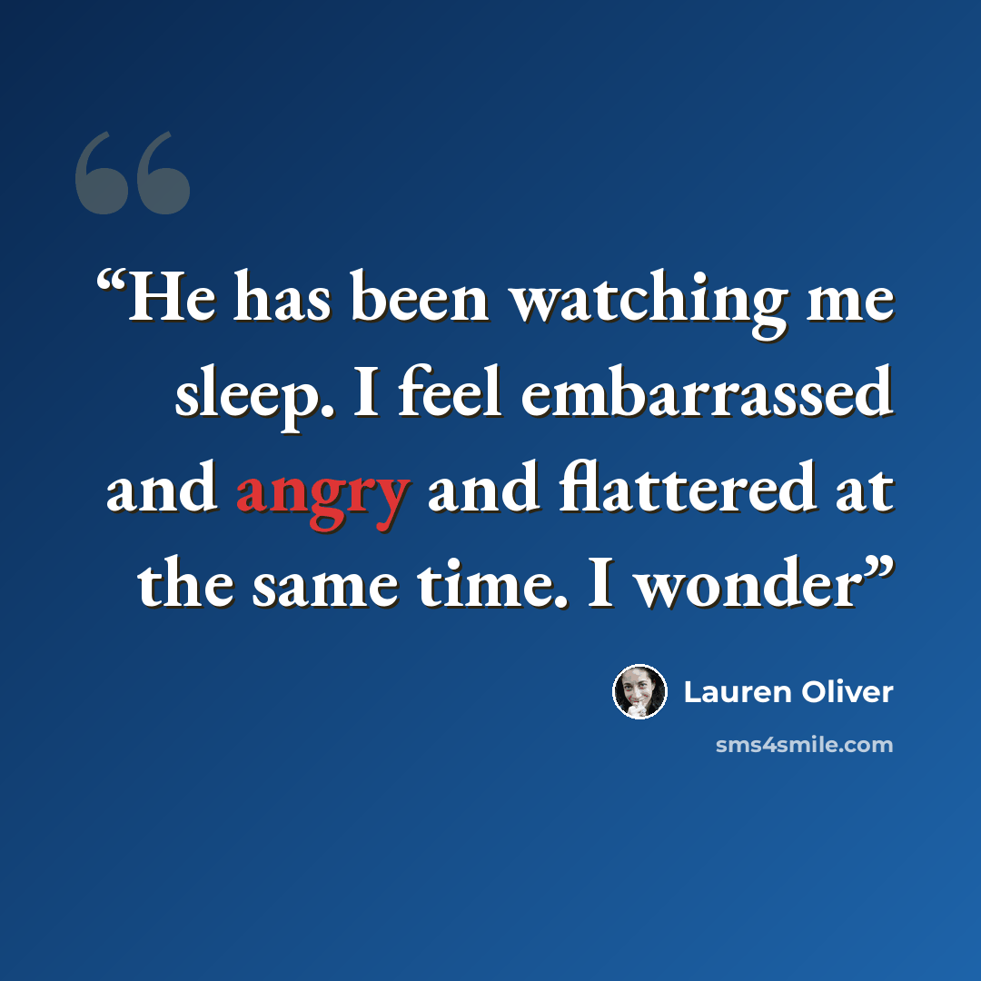 “He has been watching me sleep. I feel embarrassed and angry and flattered at the same time. I wonder” quote by Lauren Oliver