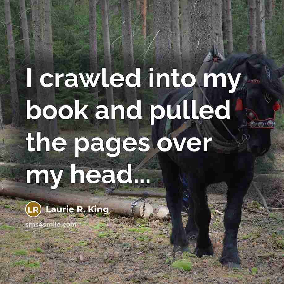 “I crawled into my book and pulled the pages over my head...” quote by Laurie R. King