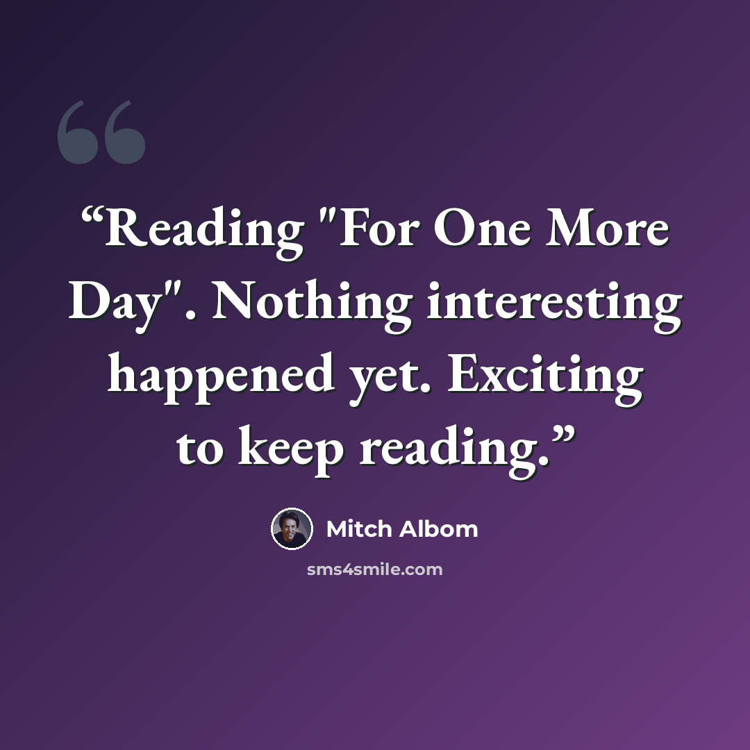 “Reading "For One More Day". Nothing interesting happened yet. Exciting to keep reading.” quote by Mitch Albom