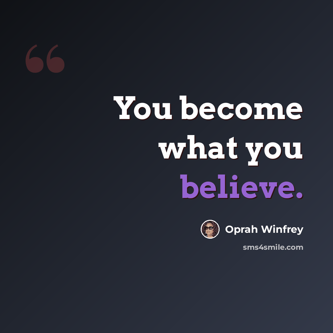 “You become what you believe.” quote by Oprah Winfrey