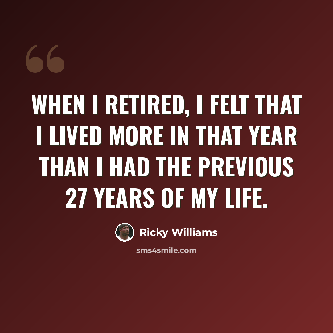 “When I retired, I felt that I lived more in that year than I had the previous 27 years of my life.” quote by Ricky Williams