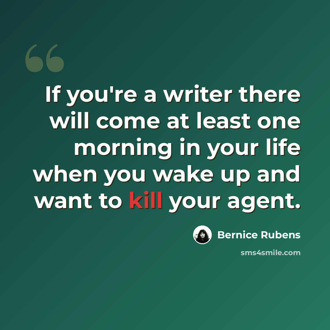 “If you're a writer there will come at least one morning in your life when you wake up and want to kill your agent.” quote by Bernice Rubens