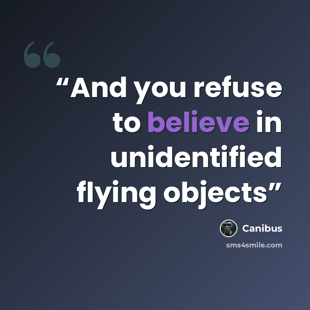 “And you refuse to believe in unidentified flying objects” quote by Canibus