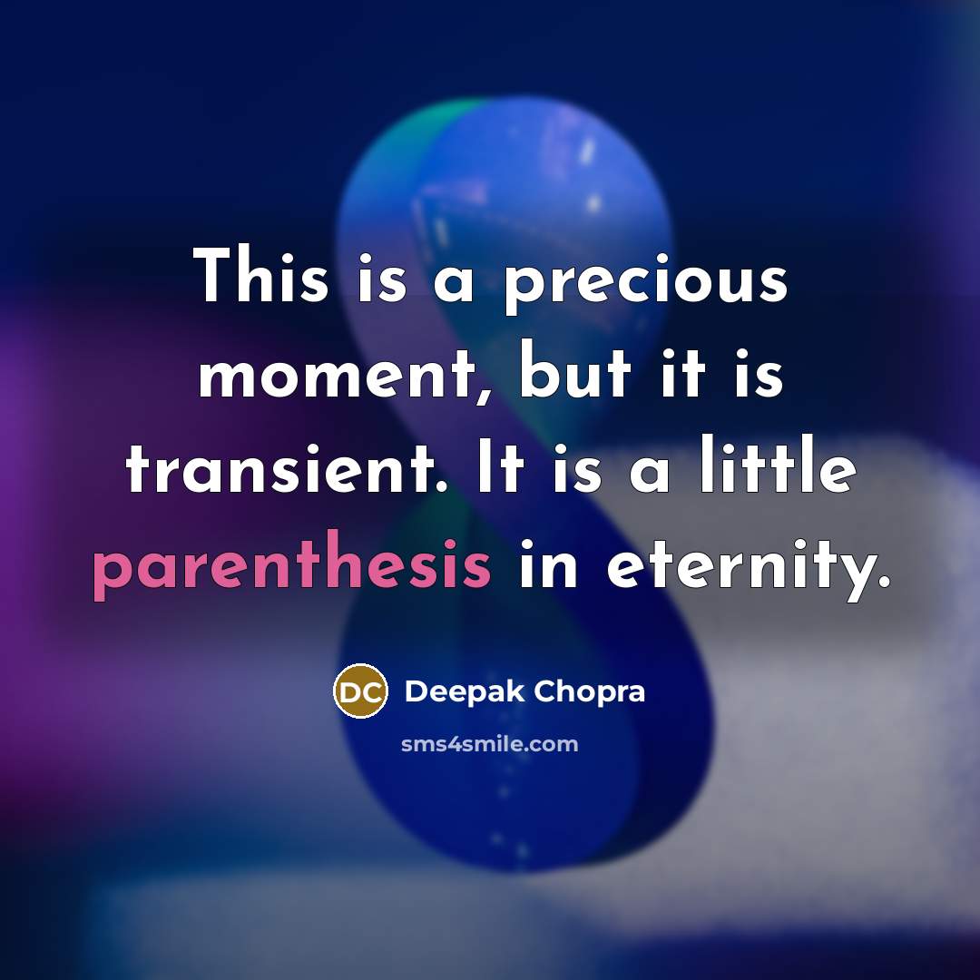 “This is a precious moment, but it is transient. It is a little parenthesis in eternity.” quote by Deepak Chopra