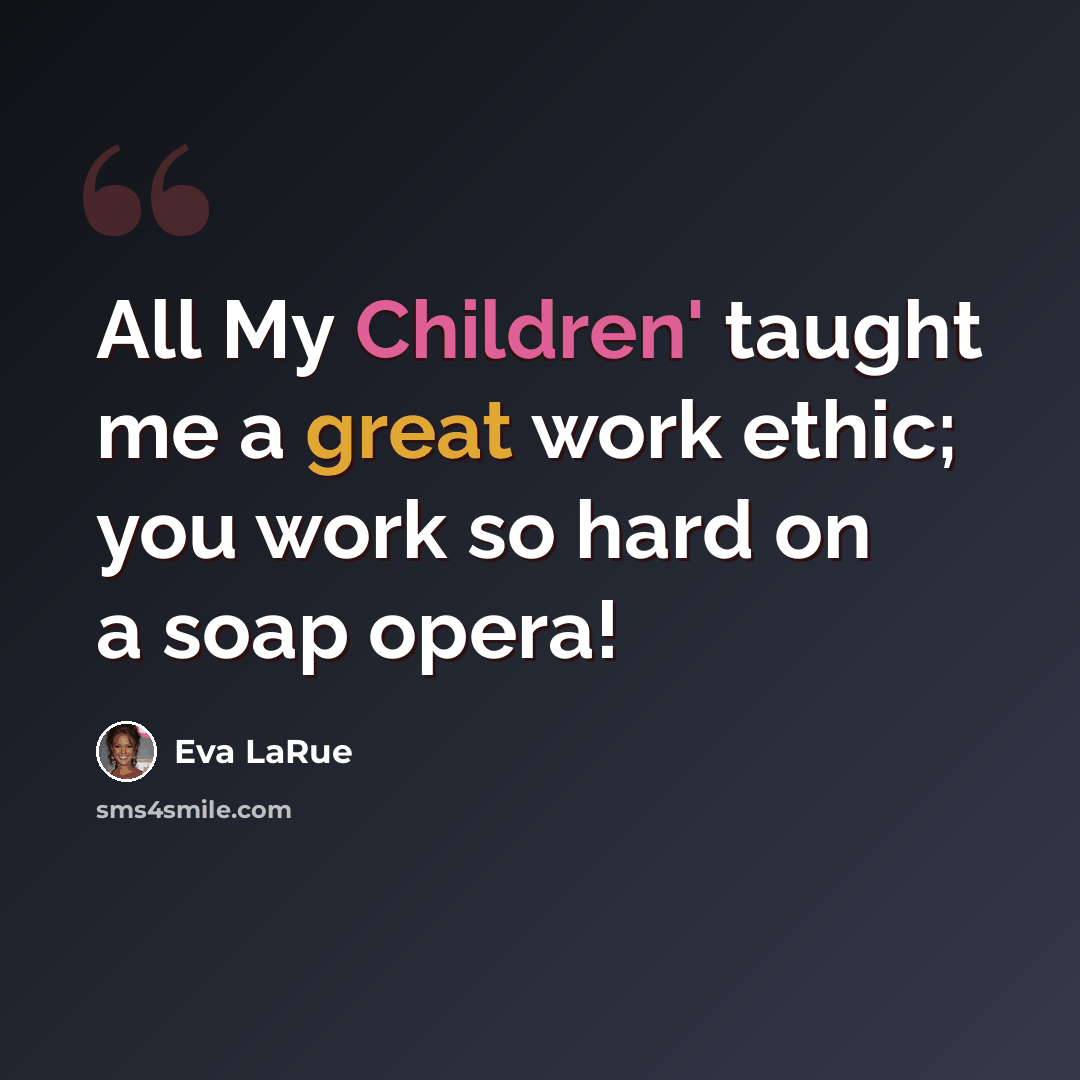 “All My Children' taught me a great work ethic; you work so hard on a soap opera!” quote by Eva LaRue