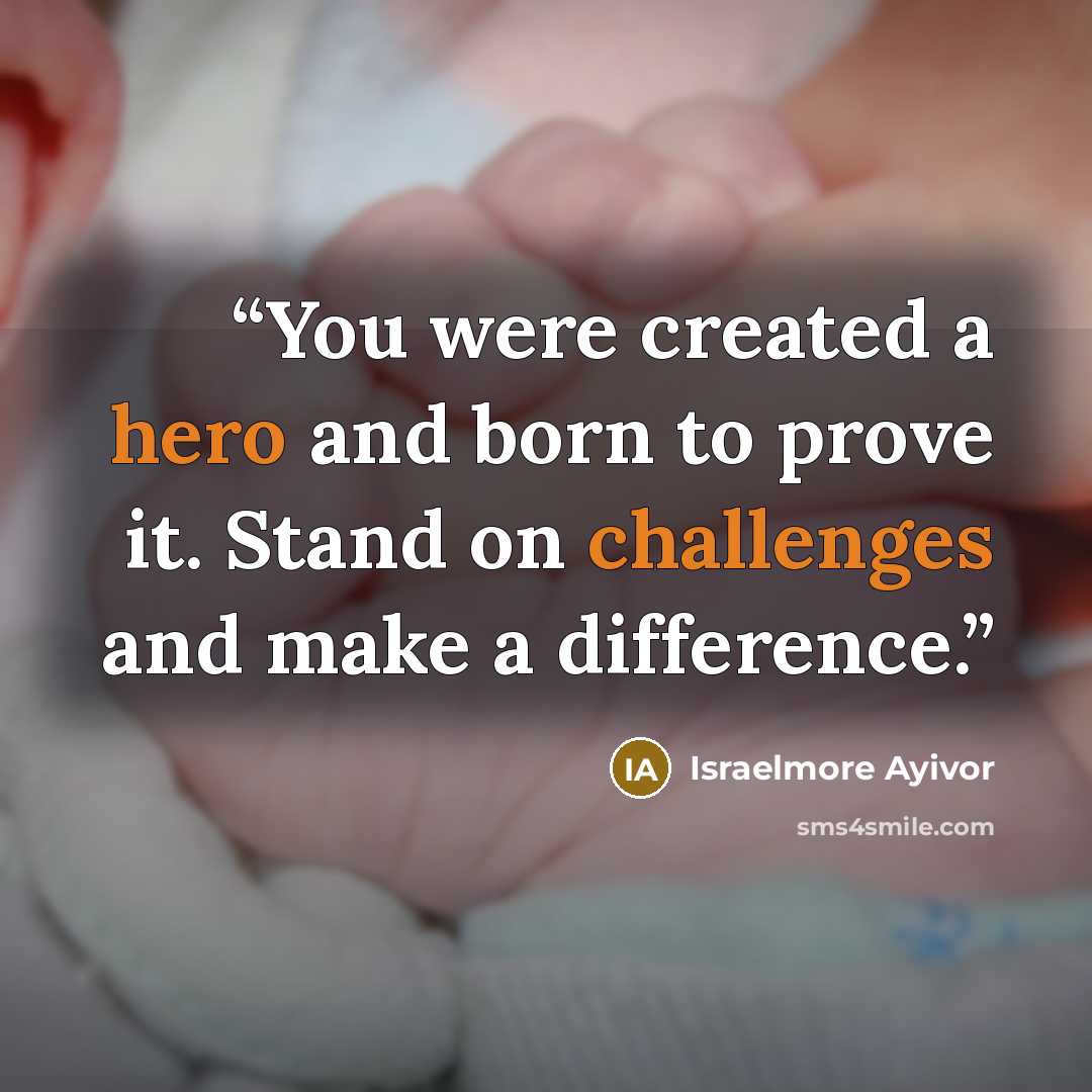 “You were created a hero and born to prove it. Stand on challenges and make a difference.” quote by Israelmore Ayivor
