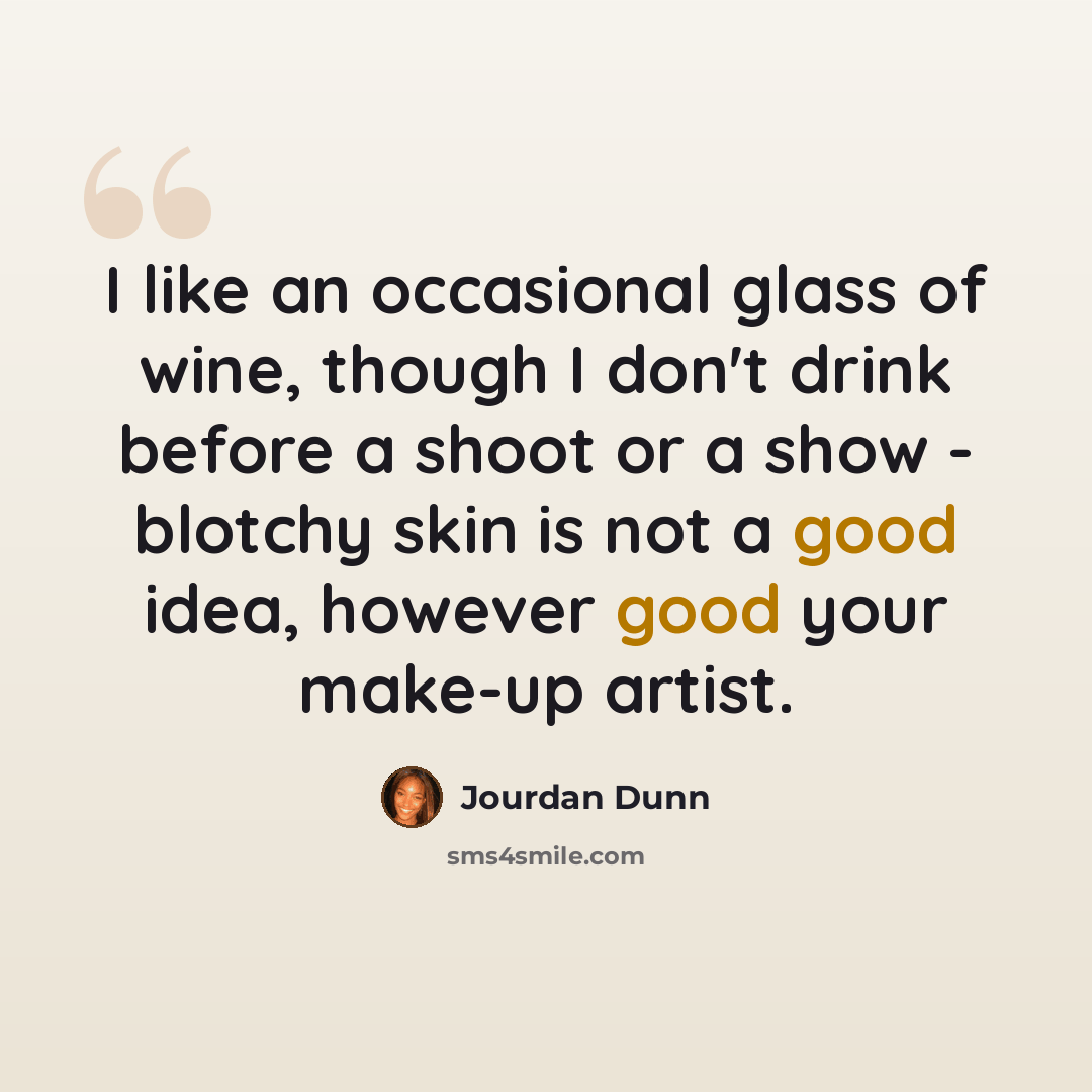 “I like an occasional glass of wine, though I don't drink before a shoot or a show - blotchy skin is not a good idea, however good your make-up artist.” quote by Jourdan Dunn
