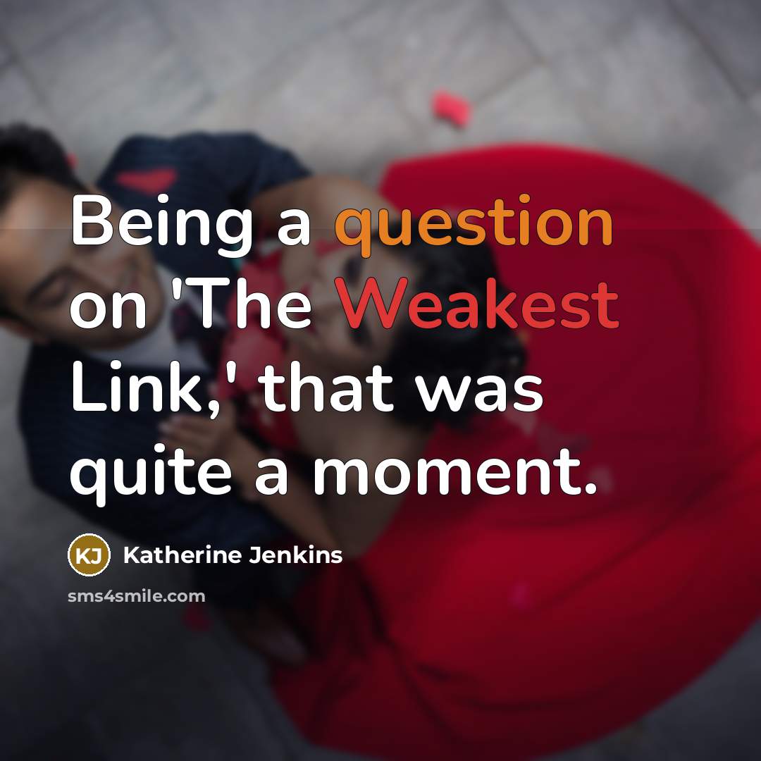 “Being a question on 'The Weakest Link,' that was quite a moment.” quote by Katherine Jenkins