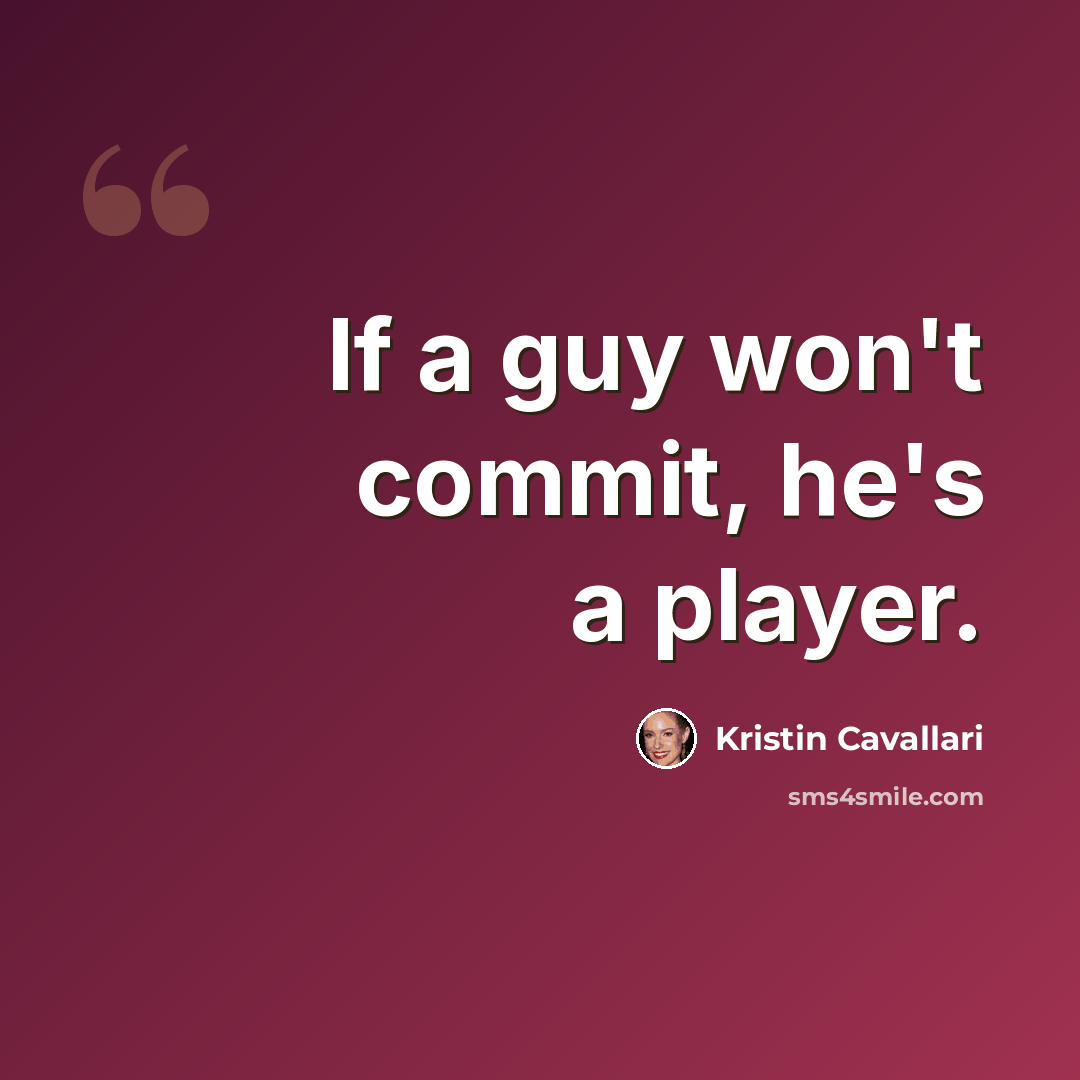 “If a guy won't commit, he's a player.” quote by Kristin Cavallari