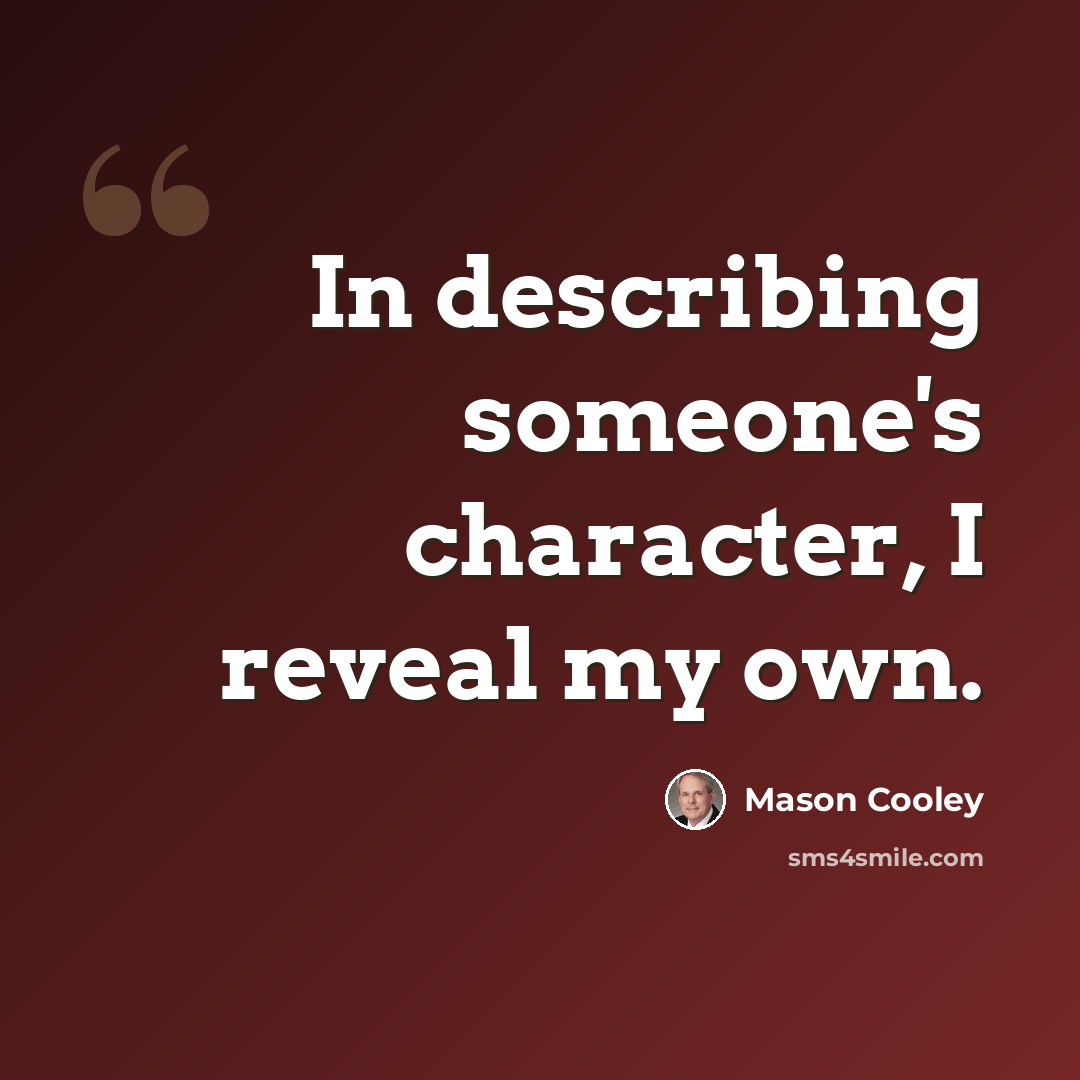 “In describing someone's character, I reveal my own.” quote by Mason Cooley