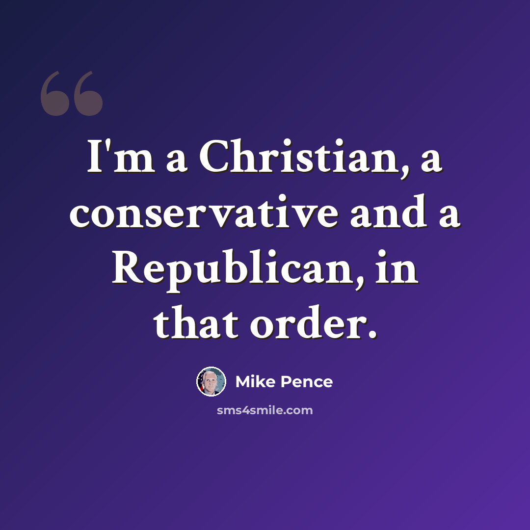 “I'm a Christian, a conservative and a Republican, in that order.” quote by Mike Pence
