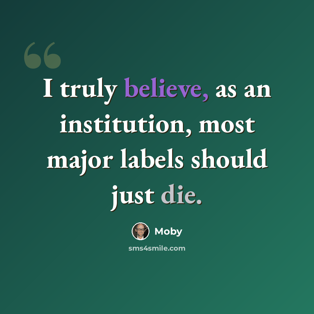 “I truly believe, as an institution, most major labels should just die.” quote by Moby