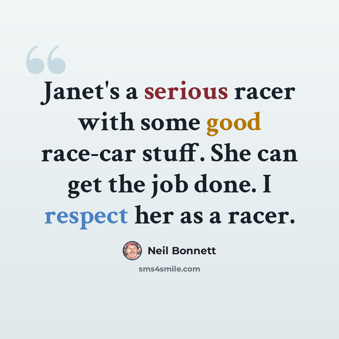 “Janet's a serious racer with some good race-car stuff. She can get the job done. I respect her as a racer.” quote by Neil Bonnett