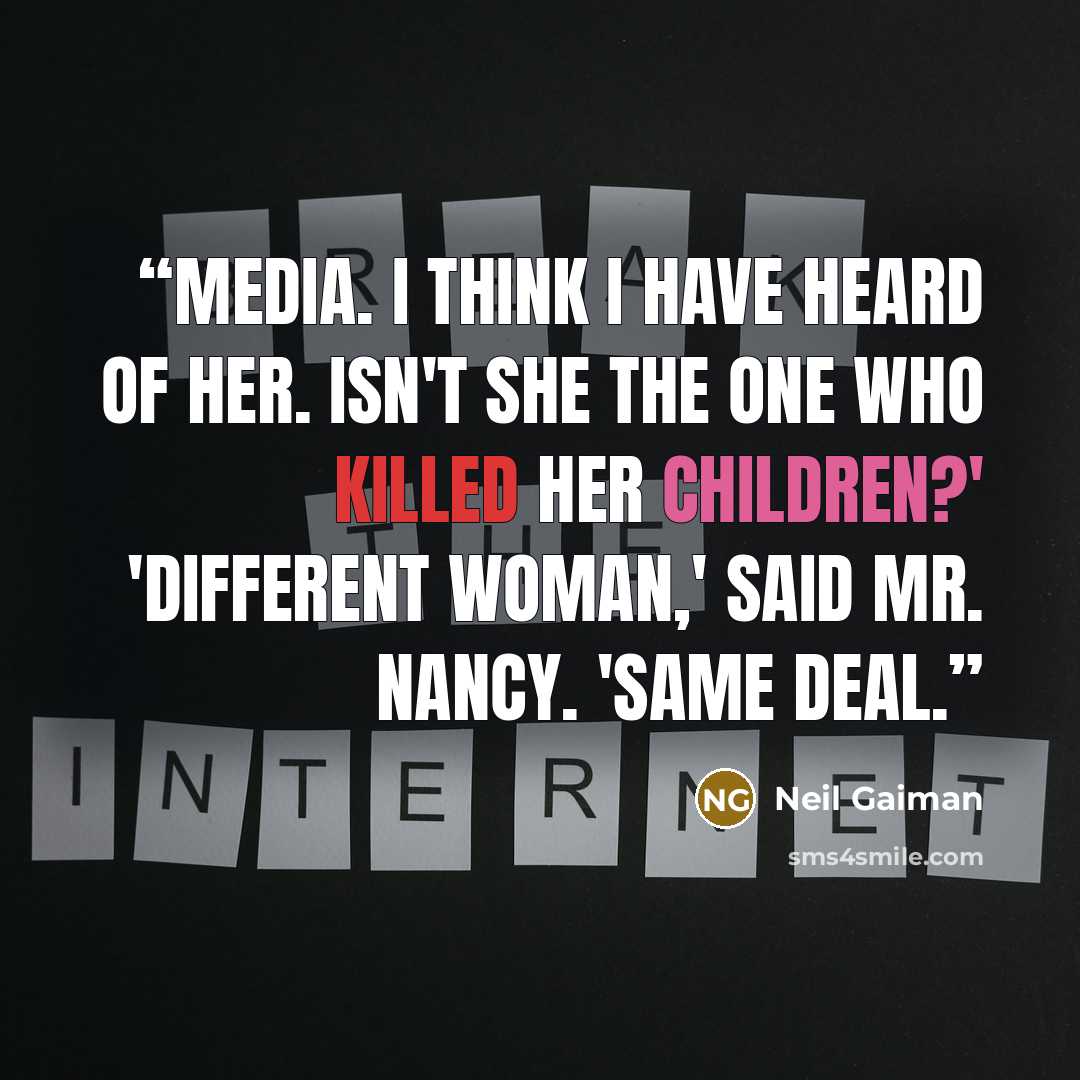 “Media. I think I have heard of her. Isn't she the one who killed her children?' 'Different woman,' said Mr. Nancy. 'Same Deal.” quote by Neil Gaiman