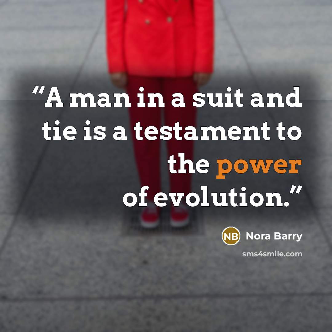 “A man in a suit and tie is a testament to the power of evolution.” quote by Nora Barry