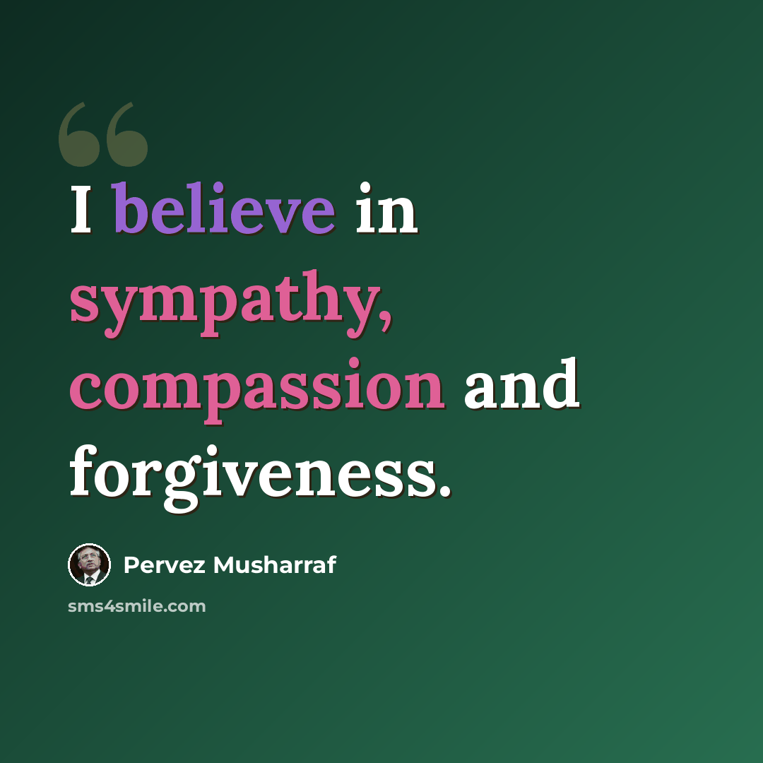 “I believe in sympathy, compassion and forgiveness.” quote by Pervez Musharraf