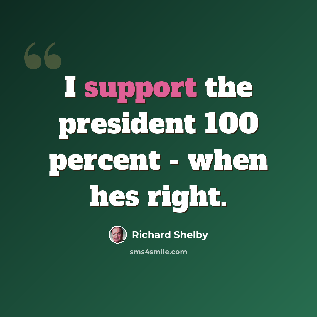 “I support the president 100 percent - when hes right.” quote by Richard Shelby