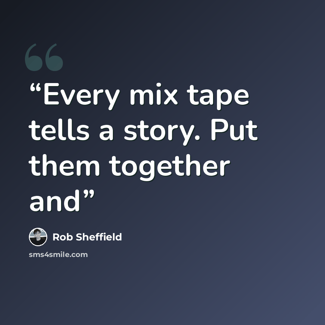 “Every mix tape tells a story. Put them together and” quote by Rob Sheffield
