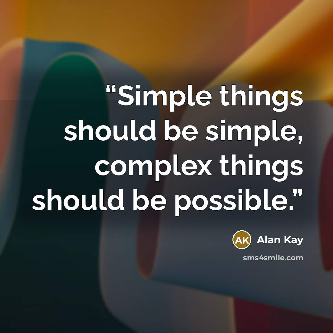 “Simple things should be simple, complex things should be possible.” quote by Alan Kay