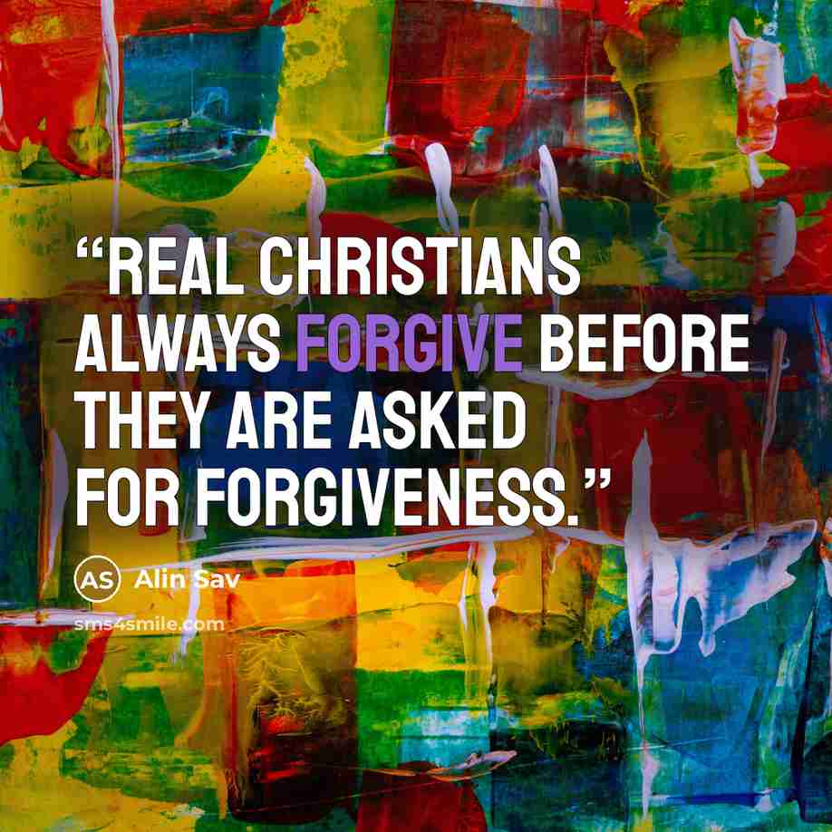 “Real christians always forgive before they are asked for forgiveness.” quote by Alin Sav