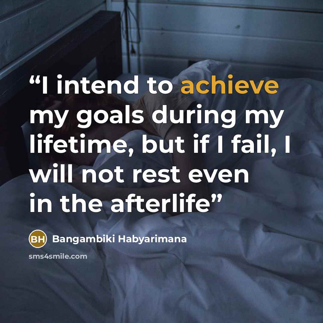 “I intend to achieve my goals during my lifetime, but if I fail, I will not rest even in the afterlife” quote by Bangambiki Habyarimana