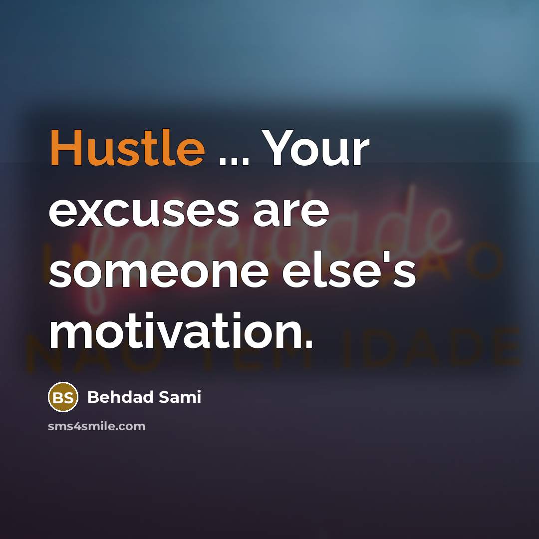 “Hustle ... Your excuses are someone else's motivation.” quote by Behdad Sami